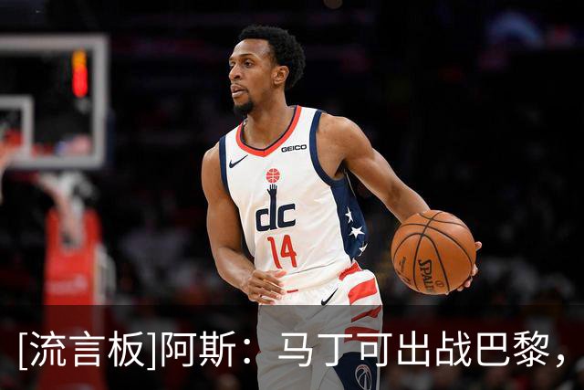 [流言板]阿斯：马丁可出战巴黎，孔德无缘巴黎但有望赶上国家德比